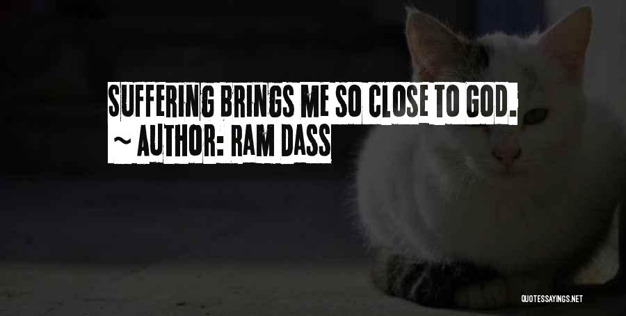Ram Dass Quotes: Suffering Brings Me So Close To God.