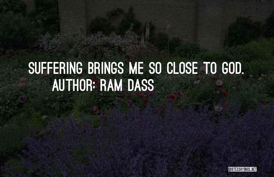 Ram Dass Quotes: Suffering Brings Me So Close To God.