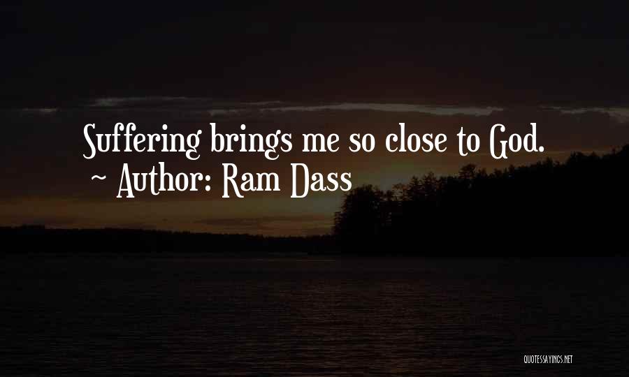 Ram Dass Quotes: Suffering Brings Me So Close To God.