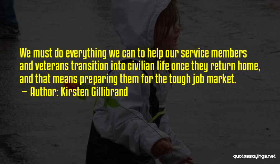 Kirsten Gillibrand Quotes: We Must Do Everything We Can To Help Our Service Members And Veterans Transition Into Civilian Life Once They Return