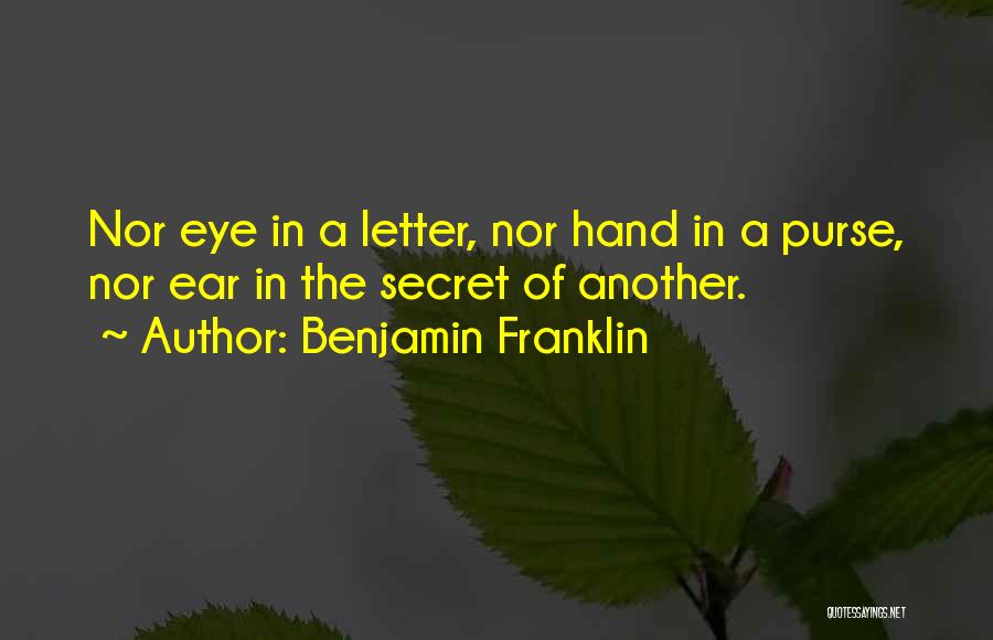 Benjamin Franklin Quotes: Nor Eye In A Letter, Nor Hand In A Purse, Nor Ear In The Secret Of Another.