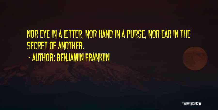Benjamin Franklin Quotes: Nor Eye In A Letter, Nor Hand In A Purse, Nor Ear In The Secret Of Another.