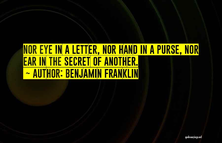 Benjamin Franklin Quotes: Nor Eye In A Letter, Nor Hand In A Purse, Nor Ear In The Secret Of Another.