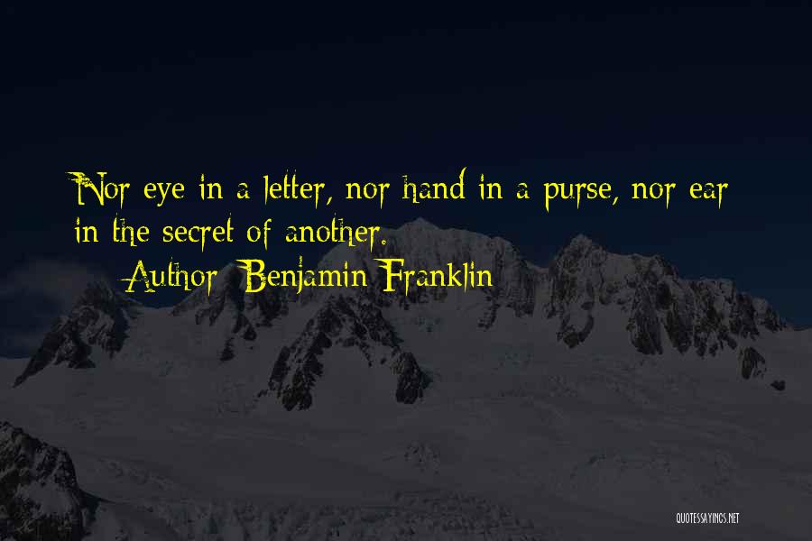 Benjamin Franklin Quotes: Nor Eye In A Letter, Nor Hand In A Purse, Nor Ear In The Secret Of Another.