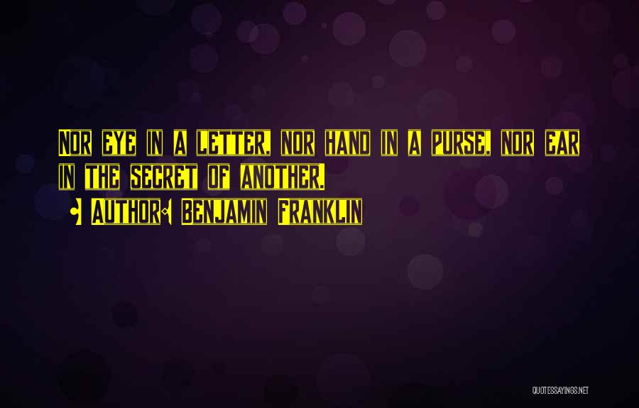 Benjamin Franklin Quotes: Nor Eye In A Letter, Nor Hand In A Purse, Nor Ear In The Secret Of Another.