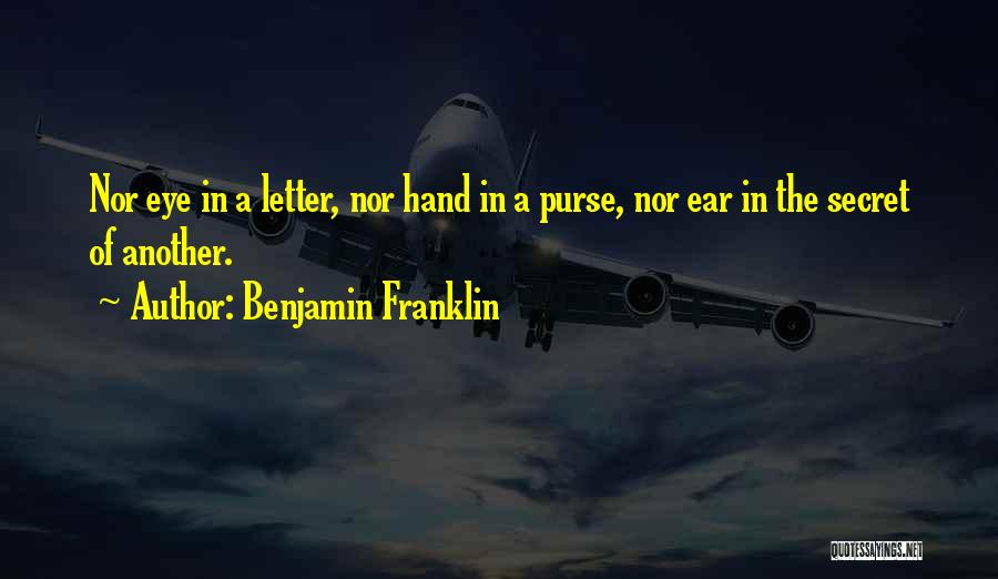 Benjamin Franklin Quotes: Nor Eye In A Letter, Nor Hand In A Purse, Nor Ear In The Secret Of Another.