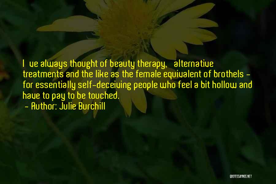 Julie Burchill Quotes: I've Always Thought Of Beauty Therapy, 'alternative' Treatments And The Like As The Female Equivalent Of Brothels - For Essentially