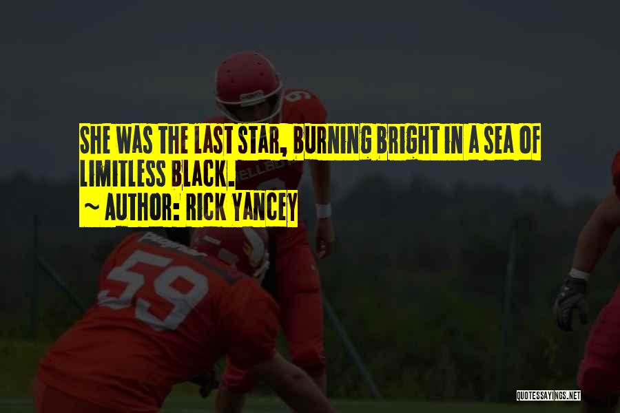 Rick Yancey Quotes: She Was The Last Star, Burning Bright In A Sea Of Limitless Black.