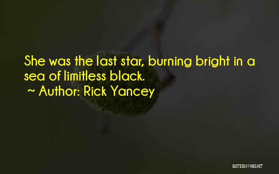 Rick Yancey Quotes: She Was The Last Star, Burning Bright In A Sea Of Limitless Black.