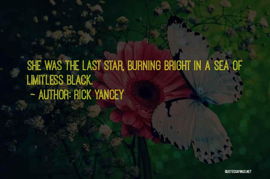 Rick Yancey Quotes: She Was The Last Star, Burning Bright In A Sea Of Limitless Black.