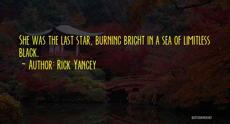 Rick Yancey Quotes: She Was The Last Star, Burning Bright In A Sea Of Limitless Black.