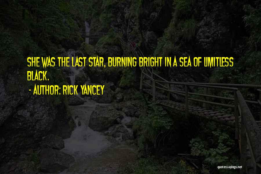 Rick Yancey Quotes: She Was The Last Star, Burning Bright In A Sea Of Limitless Black.