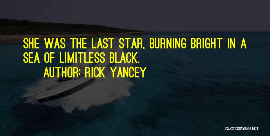 Rick Yancey Quotes: She Was The Last Star, Burning Bright In A Sea Of Limitless Black.