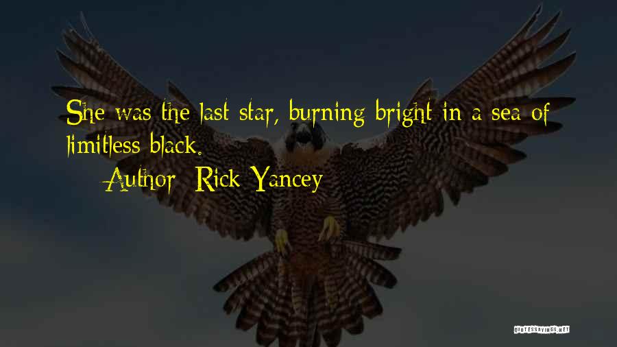 Rick Yancey Quotes: She Was The Last Star, Burning Bright In A Sea Of Limitless Black.