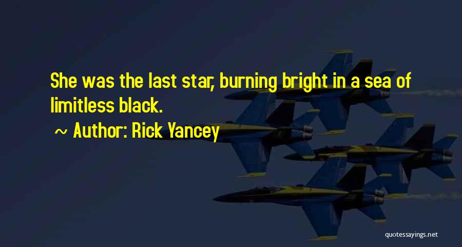 Rick Yancey Quotes: She Was The Last Star, Burning Bright In A Sea Of Limitless Black.