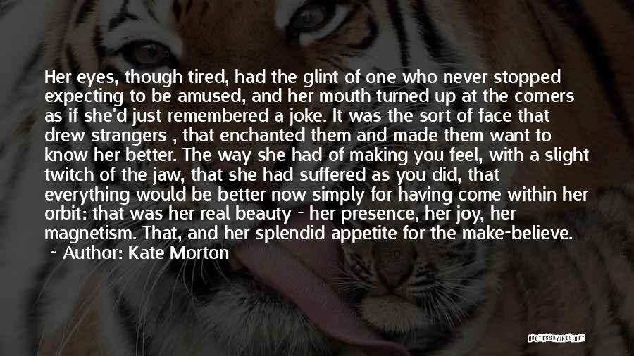 Kate Morton Quotes: Her Eyes, Though Tired, Had The Glint Of One Who Never Stopped Expecting To Be Amused, And Her Mouth Turned