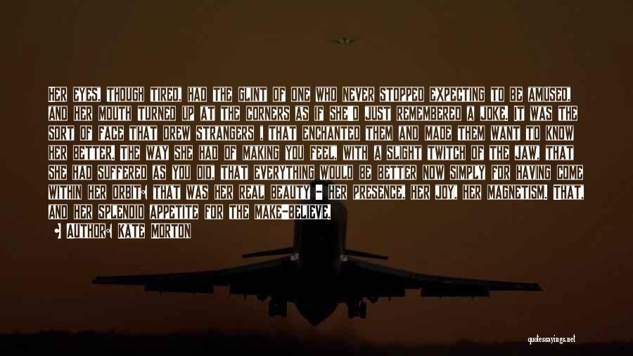 Kate Morton Quotes: Her Eyes, Though Tired, Had The Glint Of One Who Never Stopped Expecting To Be Amused, And Her Mouth Turned