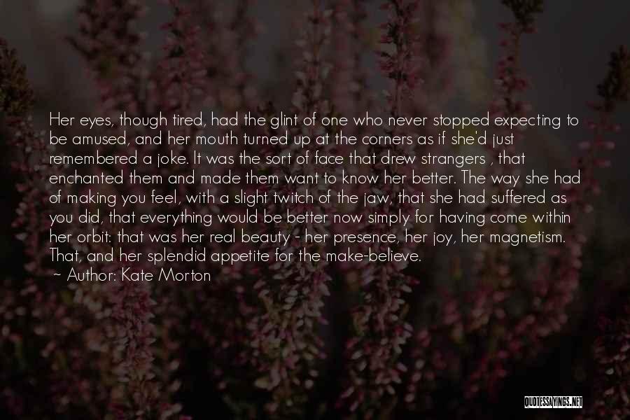 Kate Morton Quotes: Her Eyes, Though Tired, Had The Glint Of One Who Never Stopped Expecting To Be Amused, And Her Mouth Turned