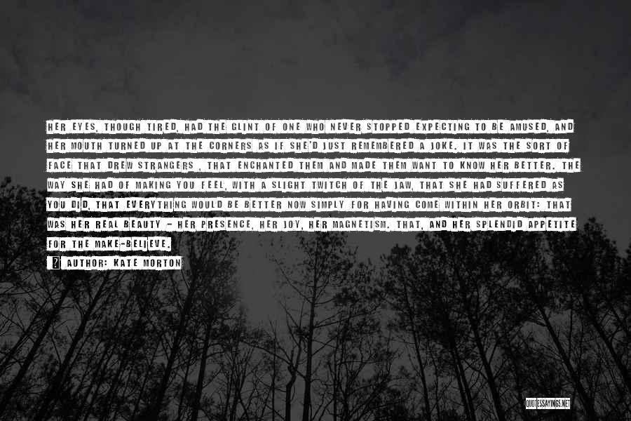 Kate Morton Quotes: Her Eyes, Though Tired, Had The Glint Of One Who Never Stopped Expecting To Be Amused, And Her Mouth Turned