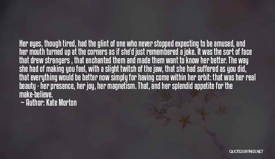 Kate Morton Quotes: Her Eyes, Though Tired, Had The Glint Of One Who Never Stopped Expecting To Be Amused, And Her Mouth Turned