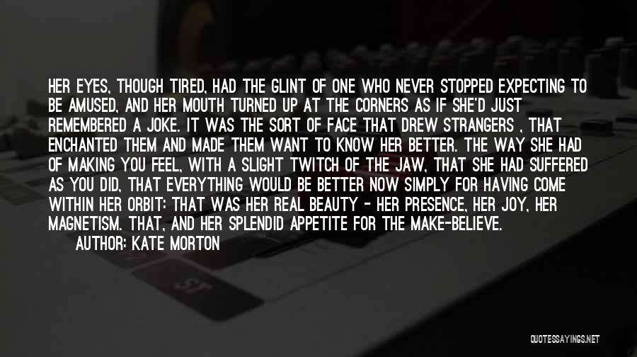 Kate Morton Quotes: Her Eyes, Though Tired, Had The Glint Of One Who Never Stopped Expecting To Be Amused, And Her Mouth Turned