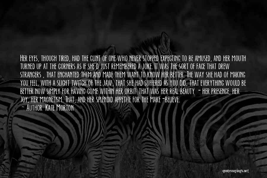 Kate Morton Quotes: Her Eyes, Though Tired, Had The Glint Of One Who Never Stopped Expecting To Be Amused, And Her Mouth Turned