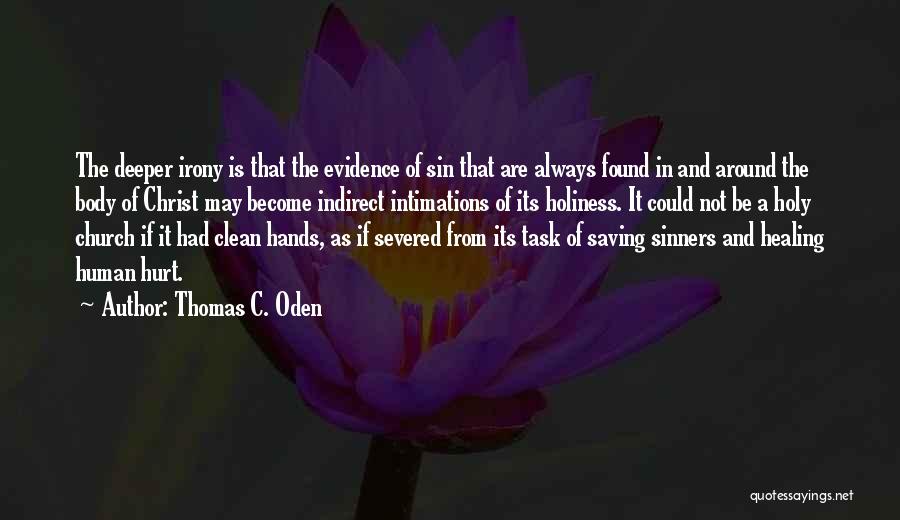 Thomas C. Oden Quotes: The Deeper Irony Is That The Evidence Of Sin That Are Always Found In And Around The Body Of Christ