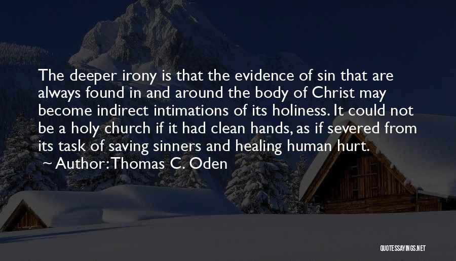 Thomas C. Oden Quotes: The Deeper Irony Is That The Evidence Of Sin That Are Always Found In And Around The Body Of Christ