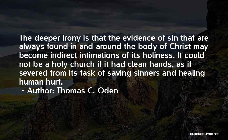 Thomas C. Oden Quotes: The Deeper Irony Is That The Evidence Of Sin That Are Always Found In And Around The Body Of Christ