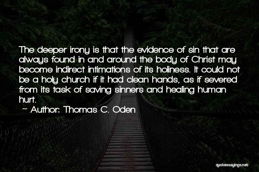 Thomas C. Oden Quotes: The Deeper Irony Is That The Evidence Of Sin That Are Always Found In And Around The Body Of Christ