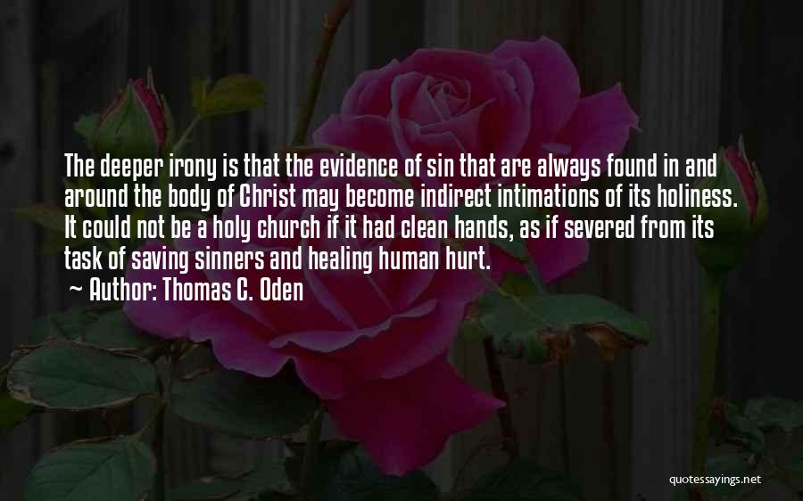 Thomas C. Oden Quotes: The Deeper Irony Is That The Evidence Of Sin That Are Always Found In And Around The Body Of Christ