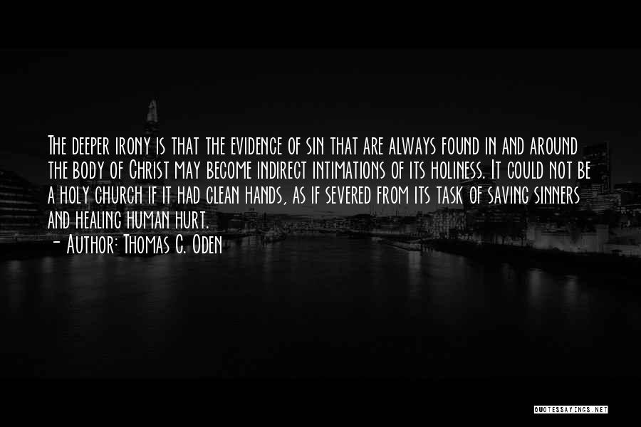 Thomas C. Oden Quotes: The Deeper Irony Is That The Evidence Of Sin That Are Always Found In And Around The Body Of Christ