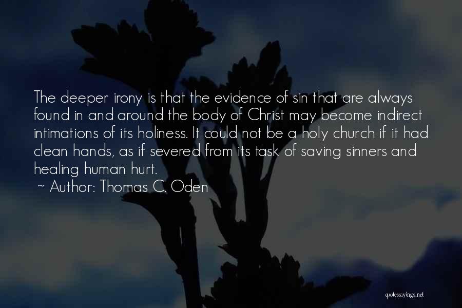 Thomas C. Oden Quotes: The Deeper Irony Is That The Evidence Of Sin That Are Always Found In And Around The Body Of Christ