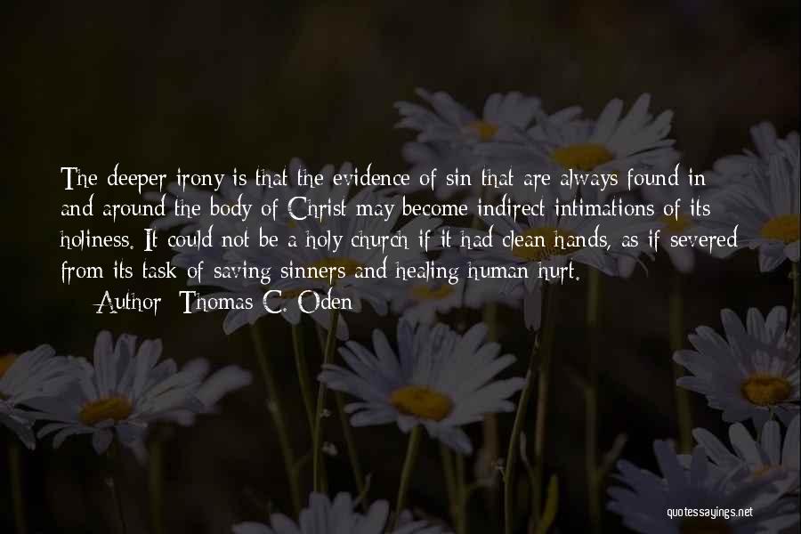 Thomas C. Oden Quotes: The Deeper Irony Is That The Evidence Of Sin That Are Always Found In And Around The Body Of Christ