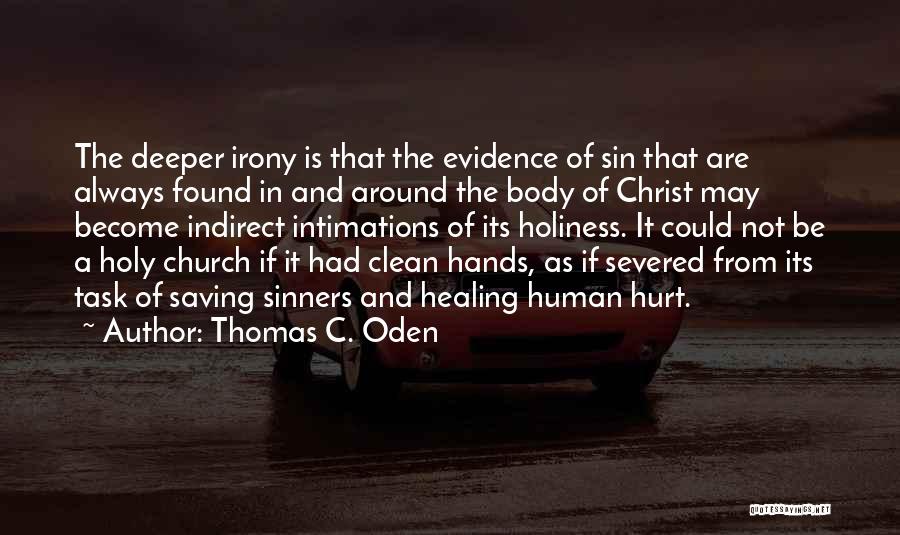 Thomas C. Oden Quotes: The Deeper Irony Is That The Evidence Of Sin That Are Always Found In And Around The Body Of Christ