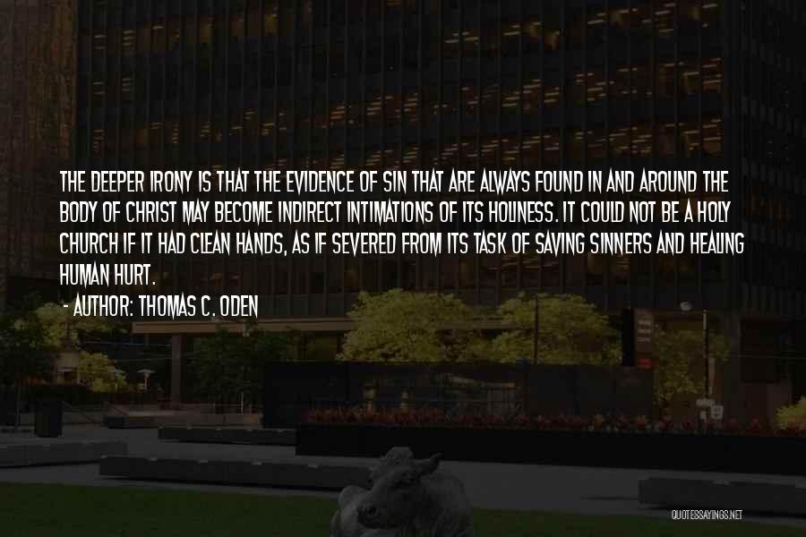 Thomas C. Oden Quotes: The Deeper Irony Is That The Evidence Of Sin That Are Always Found In And Around The Body Of Christ