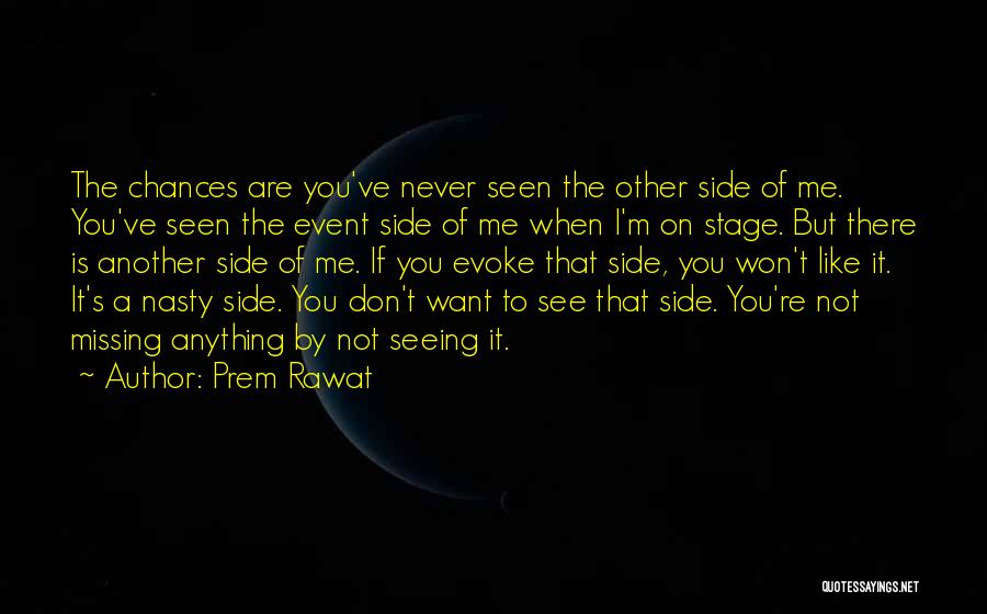 Prem Rawat Quotes: The Chances Are You've Never Seen The Other Side Of Me. You've Seen The Event Side Of Me When I'm