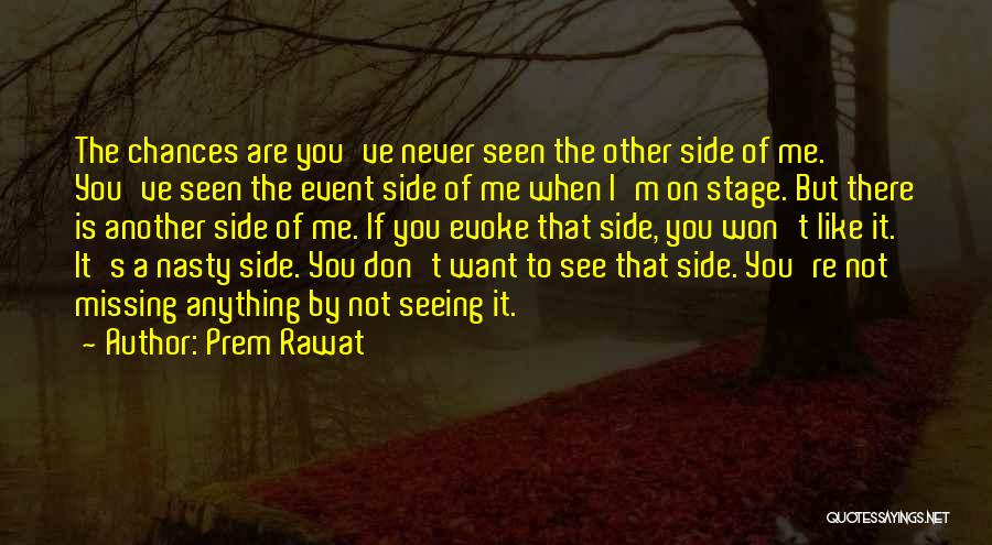Prem Rawat Quotes: The Chances Are You've Never Seen The Other Side Of Me. You've Seen The Event Side Of Me When I'm