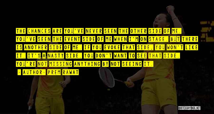 Prem Rawat Quotes: The Chances Are You've Never Seen The Other Side Of Me. You've Seen The Event Side Of Me When I'm