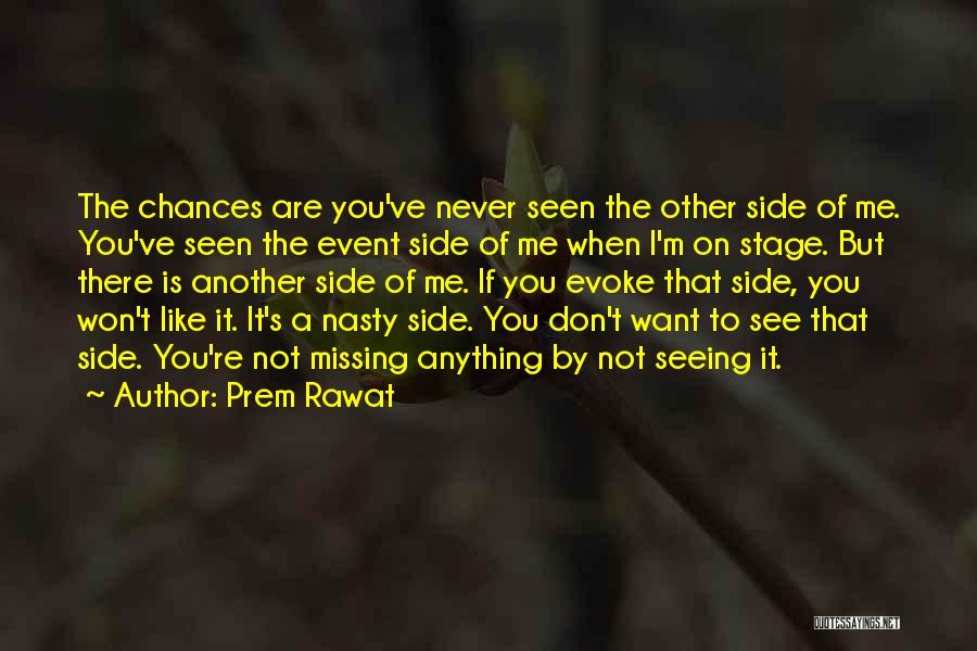 Prem Rawat Quotes: The Chances Are You've Never Seen The Other Side Of Me. You've Seen The Event Side Of Me When I'm