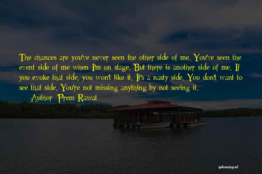 Prem Rawat Quotes: The Chances Are You've Never Seen The Other Side Of Me. You've Seen The Event Side Of Me When I'm