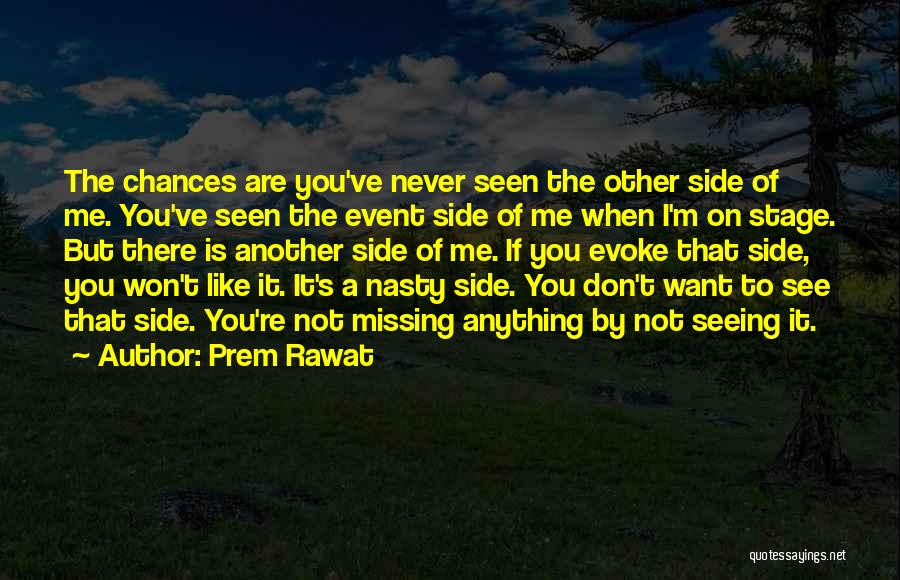 Prem Rawat Quotes: The Chances Are You've Never Seen The Other Side Of Me. You've Seen The Event Side Of Me When I'm