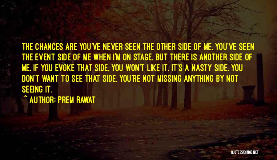 Prem Rawat Quotes: The Chances Are You've Never Seen The Other Side Of Me. You've Seen The Event Side Of Me When I'm