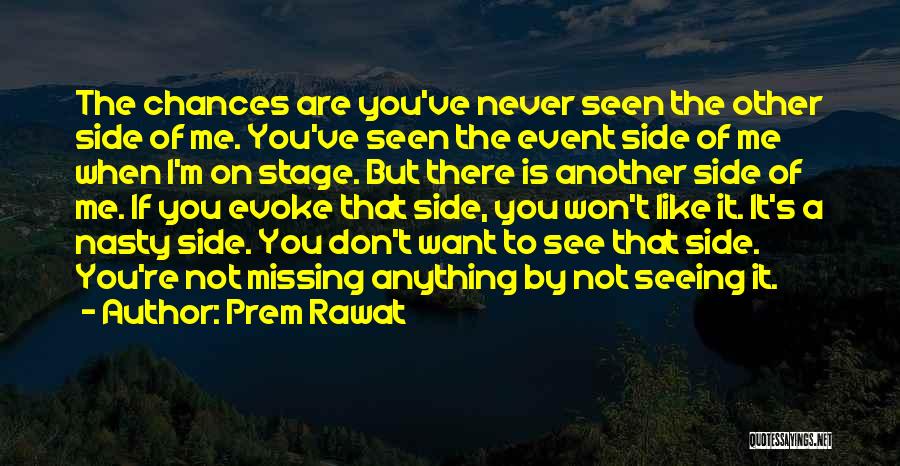 Prem Rawat Quotes: The Chances Are You've Never Seen The Other Side Of Me. You've Seen The Event Side Of Me When I'm