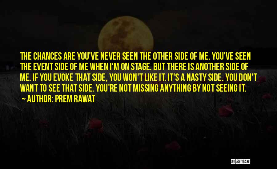 Prem Rawat Quotes: The Chances Are You've Never Seen The Other Side Of Me. You've Seen The Event Side Of Me When I'm