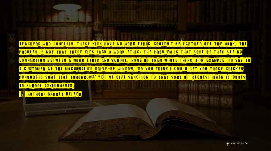 Garret Keizer Quotes: Teachers Who Complain 'these Kids Have No Work Ethic' Couldn't Be Farther Off The Mark. The Problem Is Not That