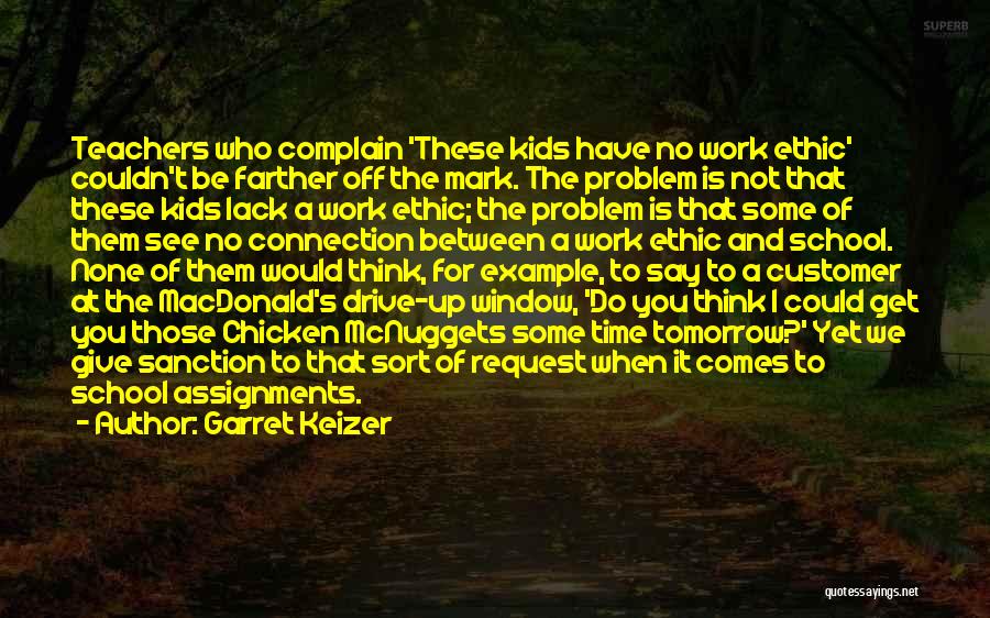 Garret Keizer Quotes: Teachers Who Complain 'these Kids Have No Work Ethic' Couldn't Be Farther Off The Mark. The Problem Is Not That