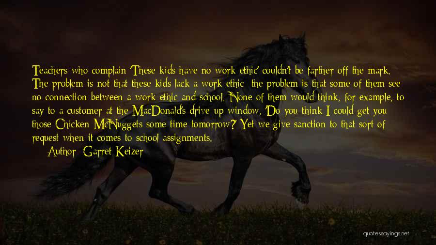 Garret Keizer Quotes: Teachers Who Complain 'these Kids Have No Work Ethic' Couldn't Be Farther Off The Mark. The Problem Is Not That