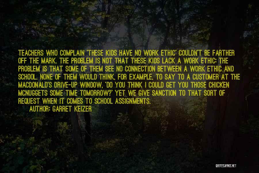 Garret Keizer Quotes: Teachers Who Complain 'these Kids Have No Work Ethic' Couldn't Be Farther Off The Mark. The Problem Is Not That