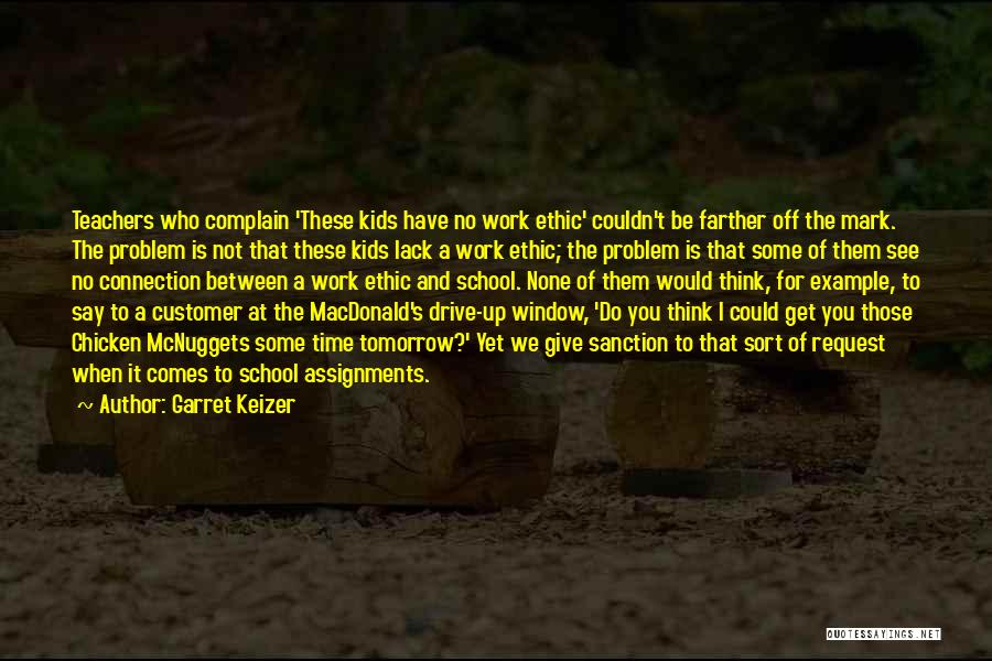 Garret Keizer Quotes: Teachers Who Complain 'these Kids Have No Work Ethic' Couldn't Be Farther Off The Mark. The Problem Is Not That